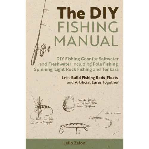 The DIY Fishing Manual: DIY Fishing Gear for Saltwater and Freshwater including Pole Fishing, Spinning